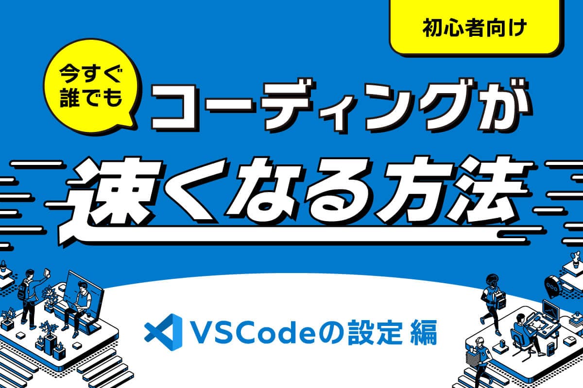 【初心者向け】今すぐ・誰でもコーディングが速くなる方法〜VSCodeの設定編〜