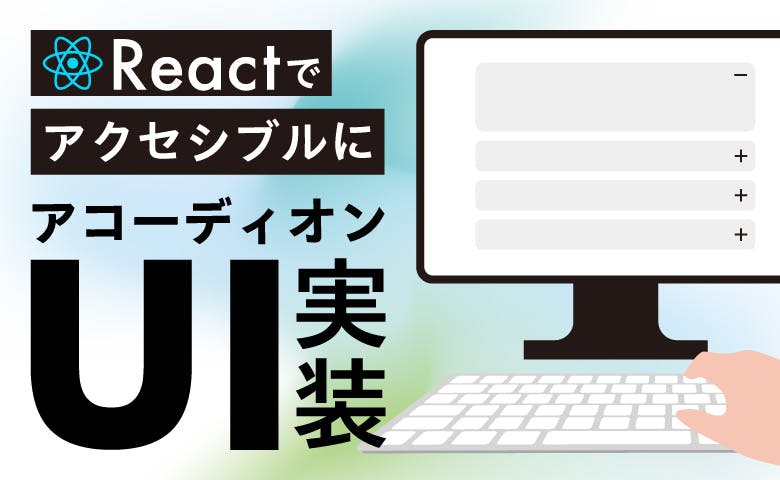 メディア「ReactでアクセシブルなアコーディオンUIを実装する方法を解説」のサムネイル画像