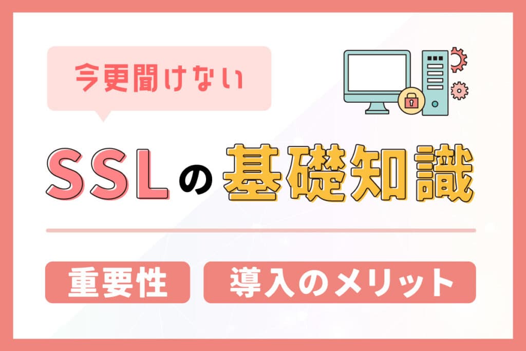 今更聞けないSSLの基礎知識!重要性や導入のメリット